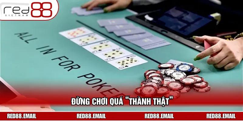 Đừng chơi quá lộ liễu để đối thủ bắt bài